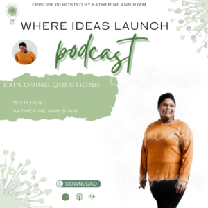 Katherine Byam Exploring Questions on Where Ideas Launch - The Podcast for the Sustainable Innovator