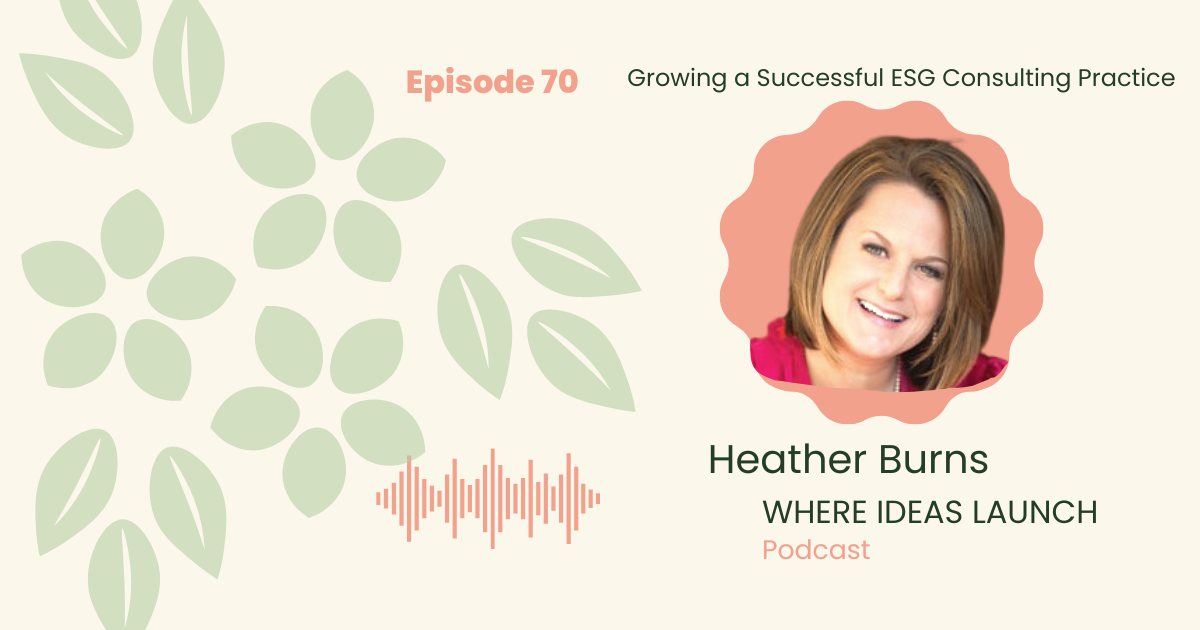 Where Ideas Launch - Interview with Heather Burns, growing a successful ESg Consultancy