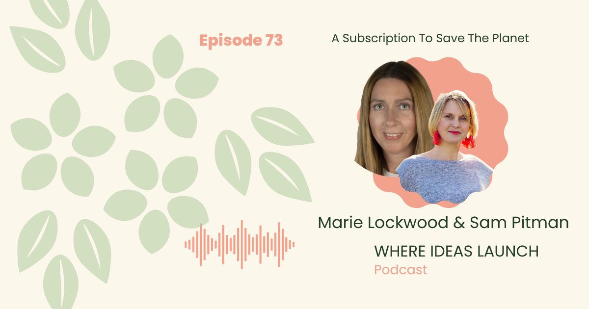Where Ideas launch - The Sustainable Innovation Podcast Hosting Sam Pitman and Marie Lockwood - A subscription to heal the planet